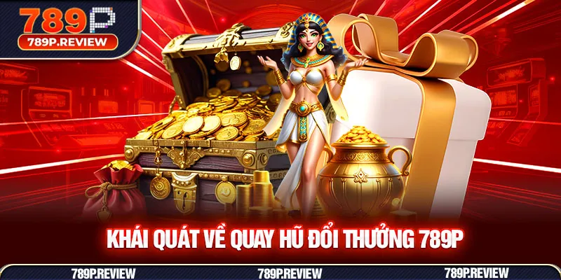 Khái quát về quay hũ đổi thưởng 789P