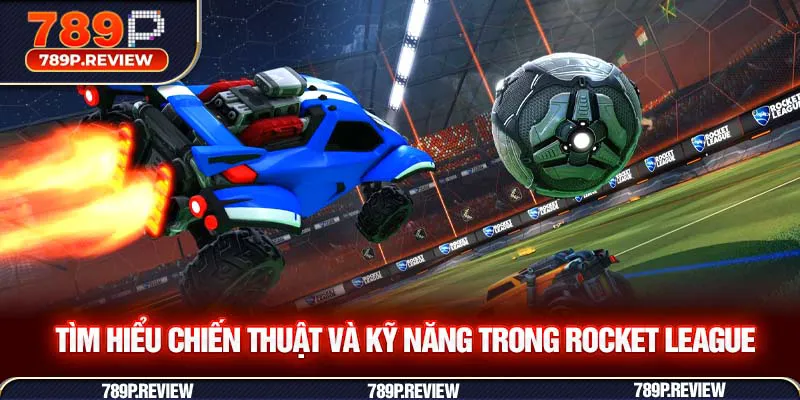 Tìm hiểu chiến thuật và kỹ năng trong Rocket League